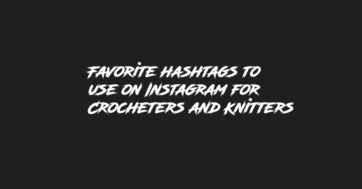 Favorite Crochet Hashtags To Use On Instagram! - Knot Bad